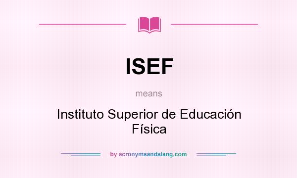What does ISEF mean? It stands for Instituto Superior de Educación Física