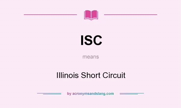 What does ISC mean? It stands for Illinois Short Circuit