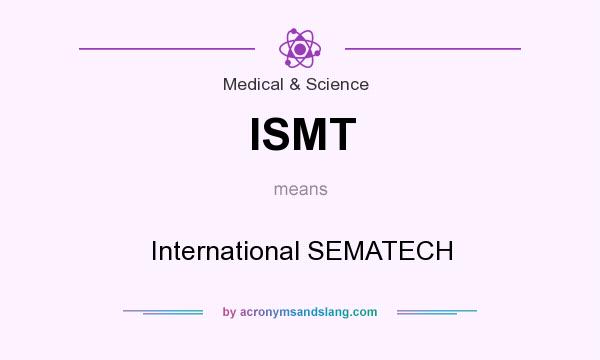 What does ISMT mean? It stands for International SEMATECH