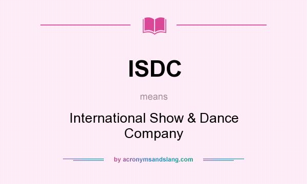 What does ISDC mean? It stands for International Show & Dance Company