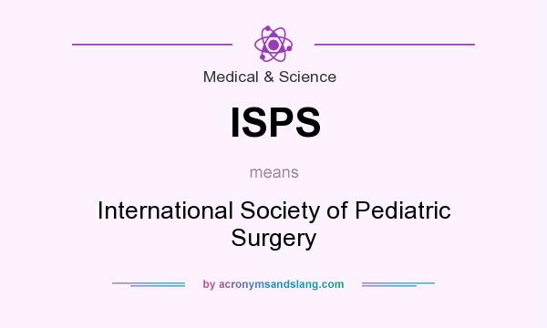 What does ISPS mean? It stands for International Society of Pediatric Surgery