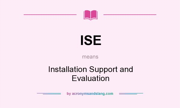 What does ISE mean? It stands for Installation Support and Evaluation