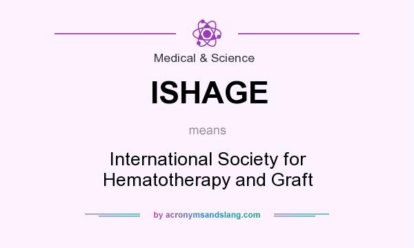 What does ISHAGE mean? It stands for International Society for Hematotherapy and Graft