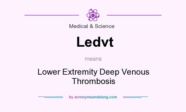 What does Ledvt mean? It stands for Lower Extremity Deep Venous Thrombosis