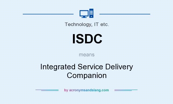 What does ISDC mean? It stands for Integrated Service Delivery Companion