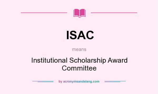 What does ISAC mean? It stands for Institutional Scholarship Award Committee