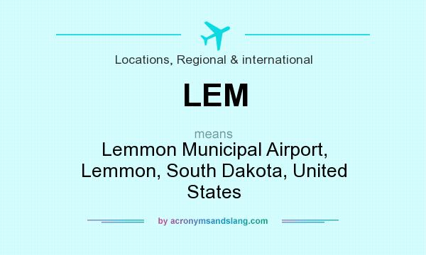 What does LEM mean? It stands for Lemmon Municipal Airport, Lemmon, South Dakota, United States