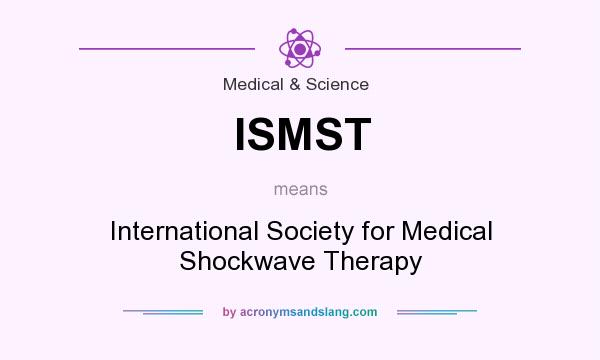 What does ISMST mean? It stands for International Society for Medical Shockwave Therapy
