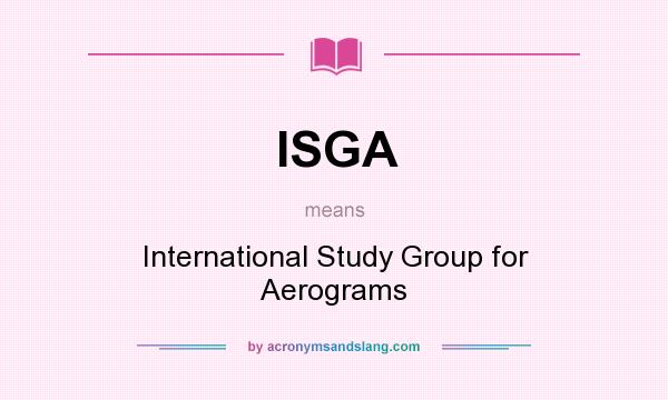 What does ISGA mean? It stands for International Study Group for Aerograms