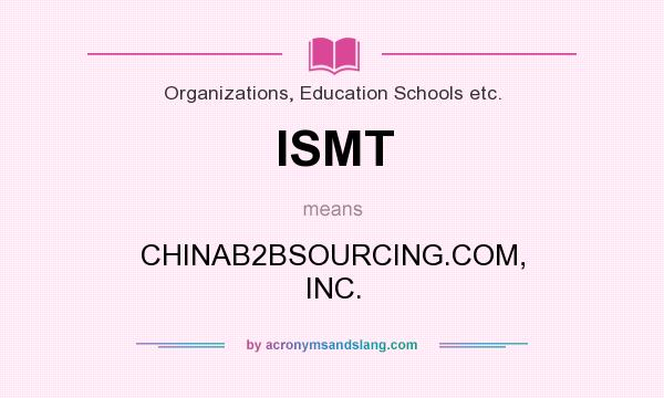 What does ISMT mean? It stands for CHINAB2BSOURCING.COM, INC.
