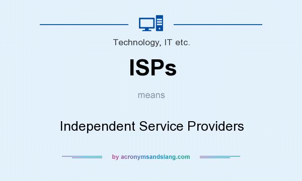 What does ISPs mean? It stands for Independent Service Providers