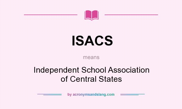 What does ISACS mean? It stands for Independent School Association of Central States