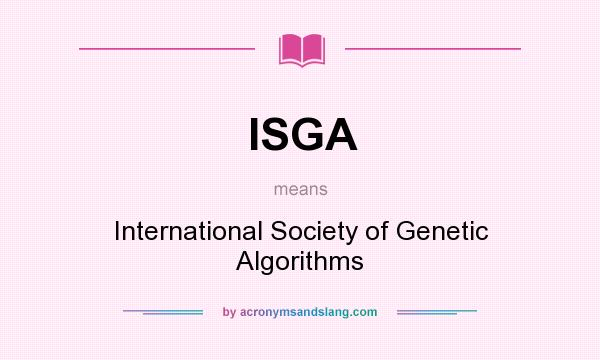 What does ISGA mean? It stands for International Society of Genetic Algorithms