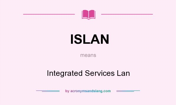 What does ISLAN mean? It stands for Integrated Services Lan