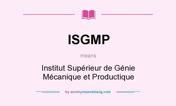 What does ISGMP mean? It stands for Institut Supérieur de Génie Mécanique et Productique