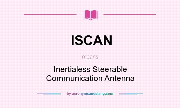 What does ISCAN mean? It stands for Inertialess Steerable Communication Antenna