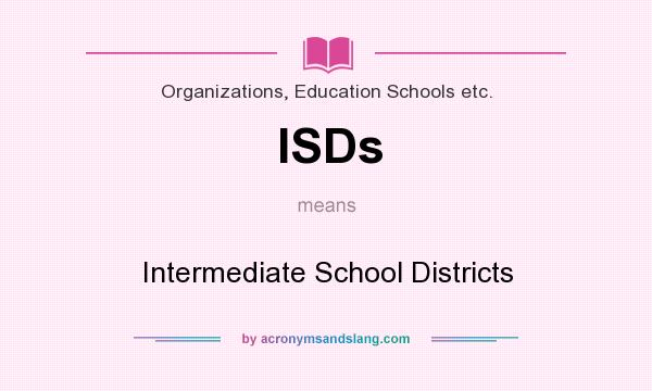 What does ISDs mean? It stands for Intermediate School Districts