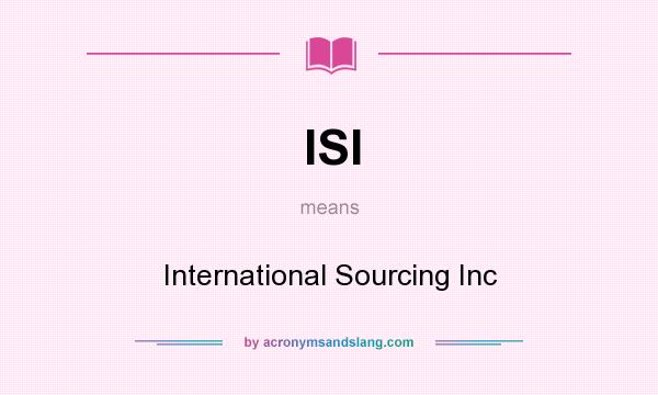 What does ISI mean? It stands for International Sourcing Inc