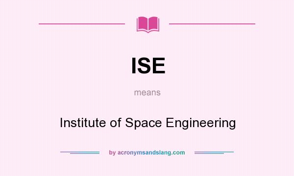 What does ISE mean? It stands for Institute of Space Engineering