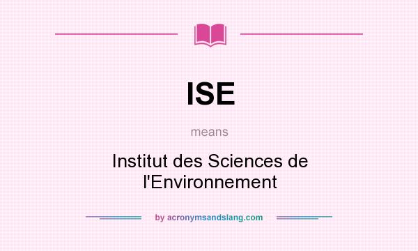 What does ISE mean? It stands for Institut des Sciences de l`Environnement