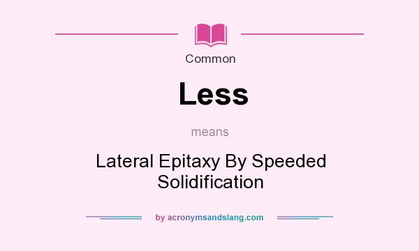 What does Less mean? It stands for Lateral Epitaxy By Speeded Solidification