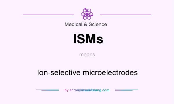 What does ISMs mean? It stands for Ion-selective microelectrodes