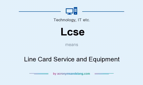 What does Lcse mean? It stands for Line Card Service and Equipment