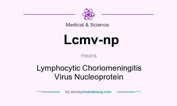 What does Lcmv-np mean? It stands for Lymphocytic Choriomeningitis Virus Nucleoprotein