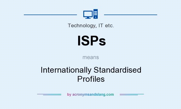What does ISPs mean? It stands for Internationally Standardised Profiles
