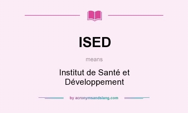 What does ISED mean? It stands for Institut de Santé et Développement