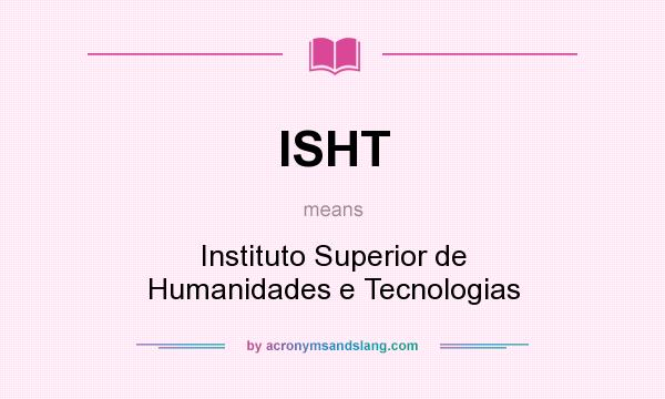 What does ISHT mean? It stands for Instituto Superior de Humanidades e Tecnologias
