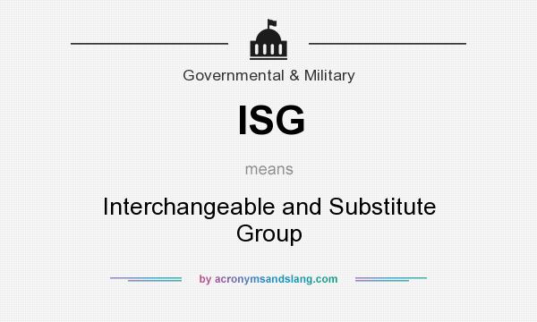 What does ISG mean? It stands for Interchangeable and Substitute Group