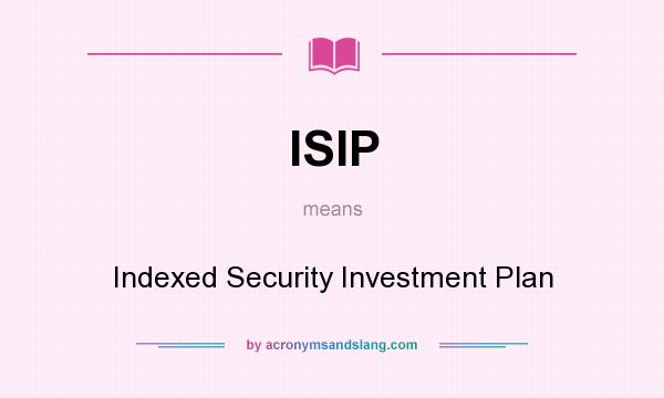 What does ISIP mean? It stands for Indexed Security Investment Plan