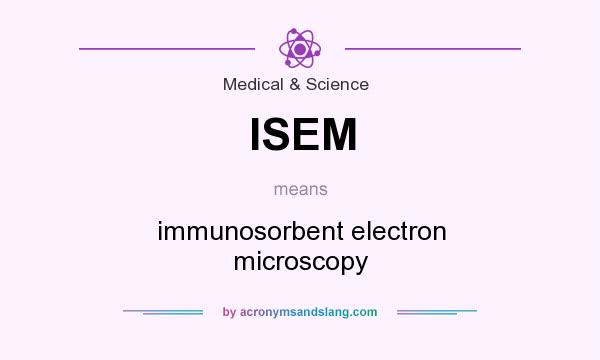 What does ISEM mean? It stands for immunosorbent electron microscopy