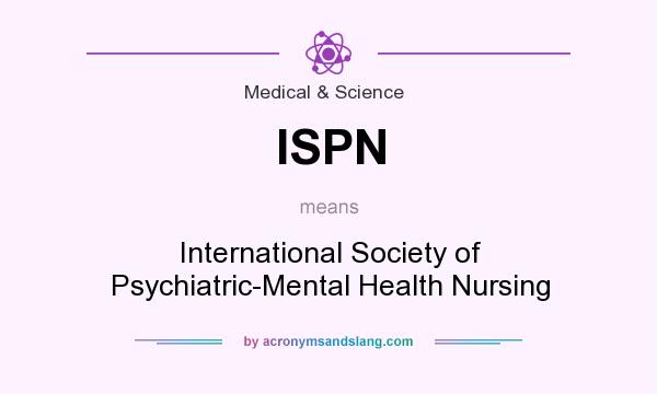 What does ISPN mean? It stands for International Society of Psychiatric-Mental Health Nursing