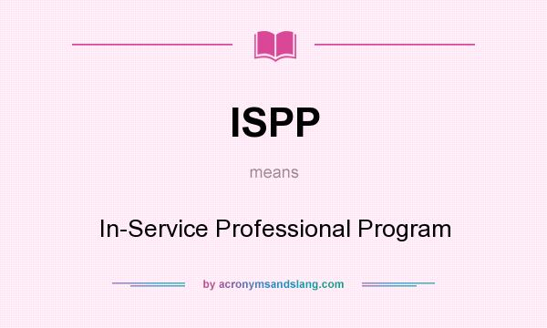 What does ISPP mean? It stands for In-Service Professional Program