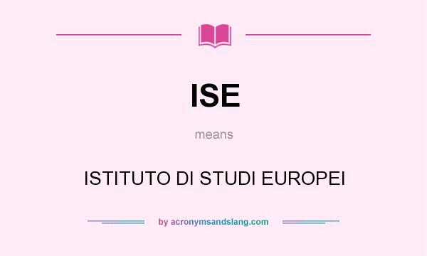 What does ISE mean? It stands for ISTITUTO DI STUDI EUROPEI