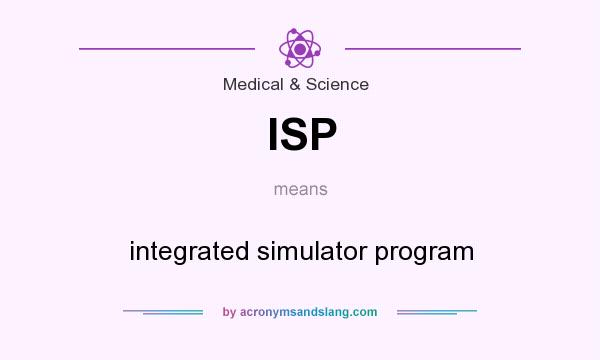 What does ISP mean? It stands for integrated simulator program