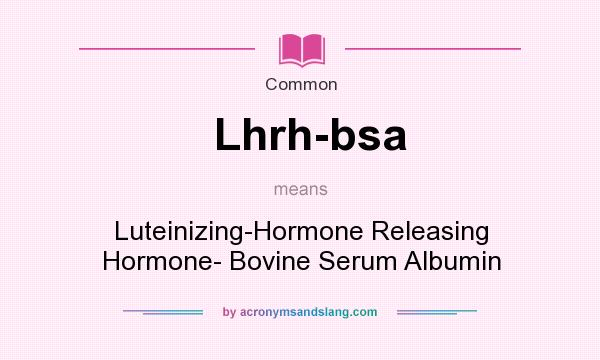 What does Lhrh-bsa mean? It stands for Luteinizing-Hormone Releasing Hormone- Bovine Serum Albumin