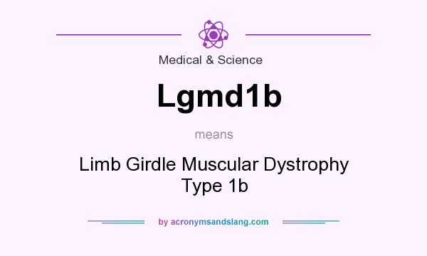 What does Lgmd1b mean? It stands for Limb Girdle Muscular Dystrophy Type 1b