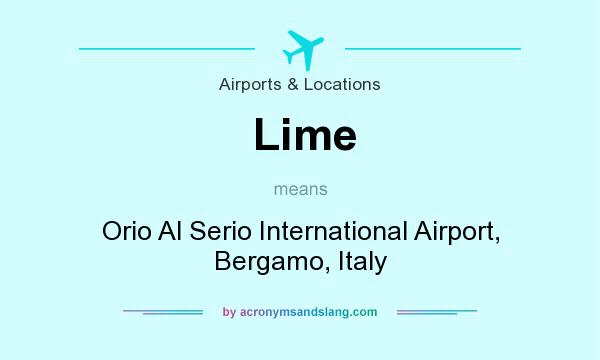 What does Lime mean? It stands for Orio Al Serio International Airport, Bergamo, Italy