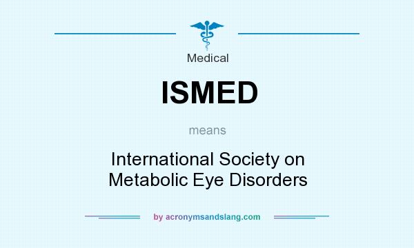 What does ISMED mean? It stands for International Society on Metabolic Eye Disorders