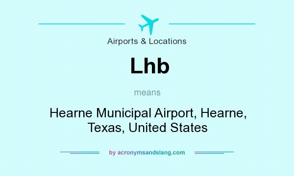 What does Lhb mean? It stands for Hearne Municipal Airport, Hearne, Texas, United States