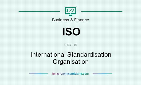 What does ISO mean? It stands for International Standardisation Organisation