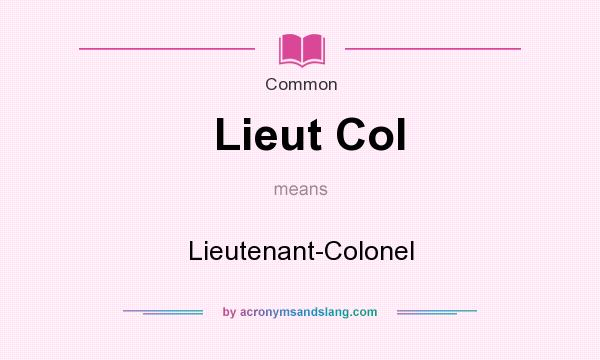 What does Lieut Col mean? It stands for Lieutenant-Colonel