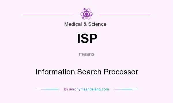 What does ISP mean? It stands for Information Search Processor