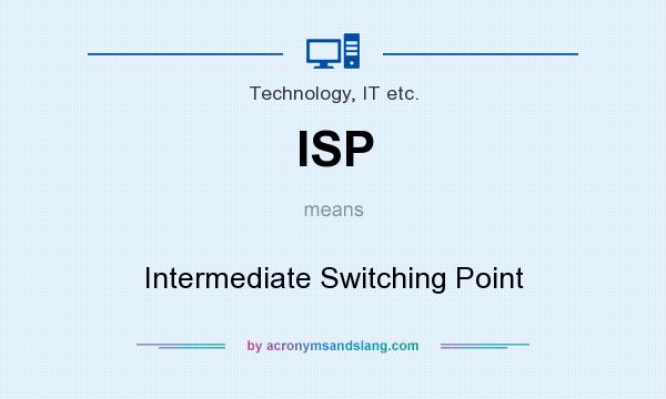 What does ISP mean? It stands for Intermediate Switching Point