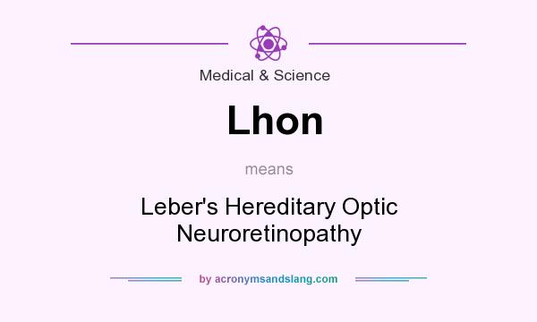 What does Lhon mean? It stands for Leber`s Hereditary Optic Neuroretinopathy