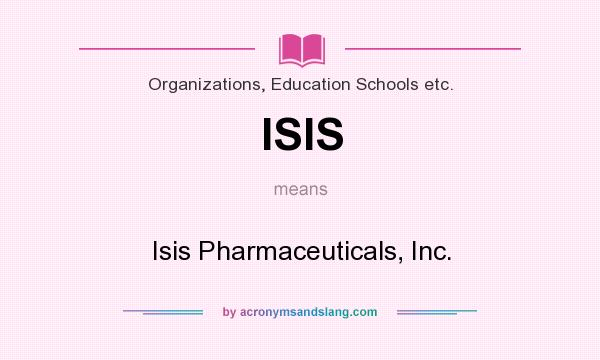 What does ISIS mean? It stands for Isis Pharmaceuticals, Inc.