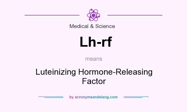 What does Lh-rf mean? It stands for Luteinizing Hormone-Releasing Factor